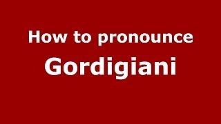 How to pronounce Gordigiani