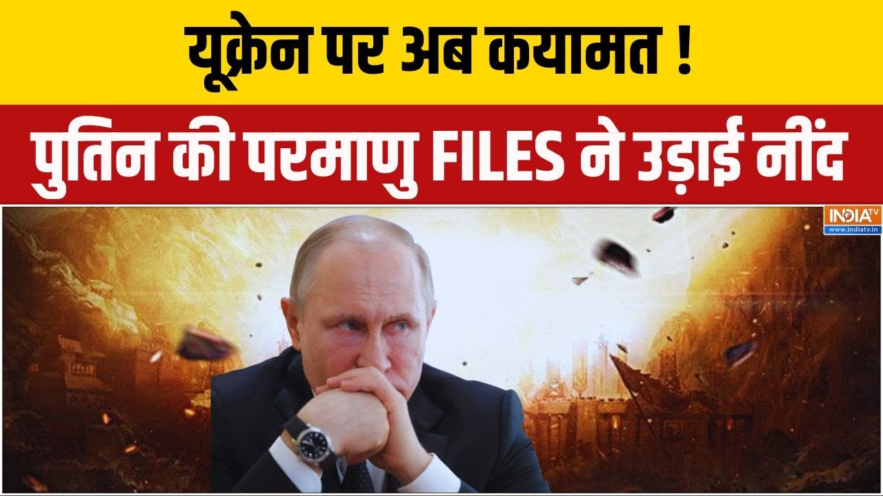 Russia Vs Ukraine War: यूक्रेन पर अब कयामत ! पुतिन की परमाणु FILES ने उड?