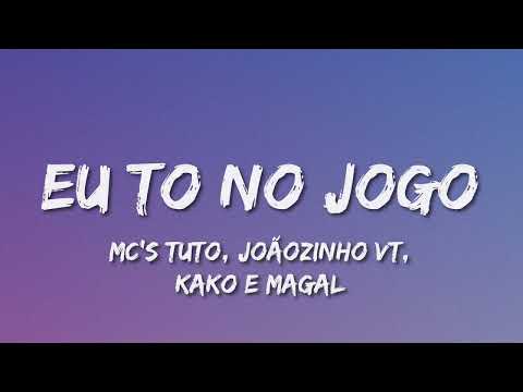 "EU TO NO JOGO" (Letra) - MC’s Tuto, Joãozinho VT, Kako e Magal