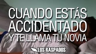 preview picture of video 'LOS RASPADOS - Cuando estas accidentado y te llama tu novia'