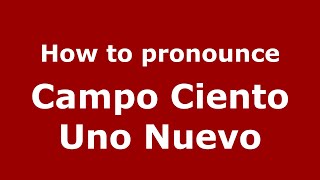 How to pronounce Campo Ciento Uno Nuevo
