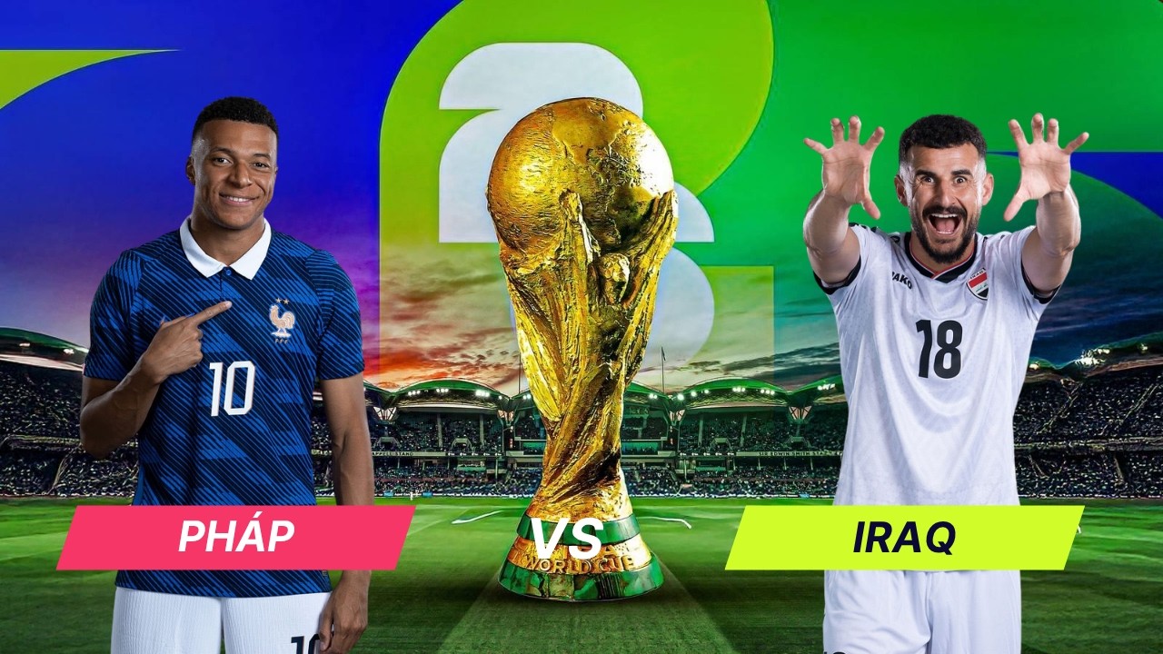 Nhận định Pháp vs Iraq (4h 23/6): Mbappe săn kỷ lục World Cup