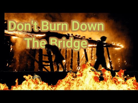 Don't Burn Down The Bridge (walking bridges)