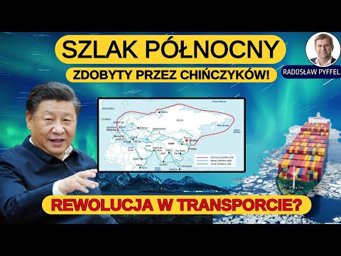 Pekin zdobywa Szlak Północny? Nachodzi rewolucja w transporcie międzynarodowym? - Radosław Pyffel
