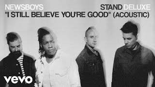 Newsboys - I Still Believe You&#39;re Good (Acoustic / Audio)