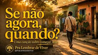 Se Não Agora, Quando? | Pra Lembrar de Viver