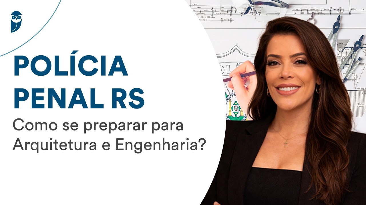 Concurso Polícia Penal RS - Como se preparar para Arquitetura e Engenharia?