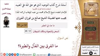 صورة 12 من 36|أسئلة شرح كتاب التوحيد|السحر والشعوذة|ما الفرق بين الفأل والطيرة؟|صالح الفوزان|كبار العلماء