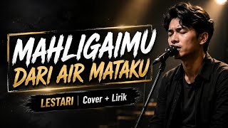 Download lagu MAHLIGAIMU DARI AIR MATAKU - LESTARI | COVER LIRIK mp3 Download lagu MAHLIGAIMU DARI AIR MATAKU - LESTARI | COVER LIRIK mp3