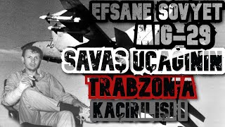 SOVYET SAVAŞ UÇAĞI MİG-29'un TRABZON'A KAÇIRILIŞI! İşte O Müthiş Kaçış