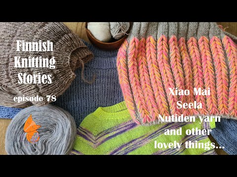 Finnish Knitting Stories - Episode 78: Xiao Mai, Seela, Nutiden yarn and other lovely things