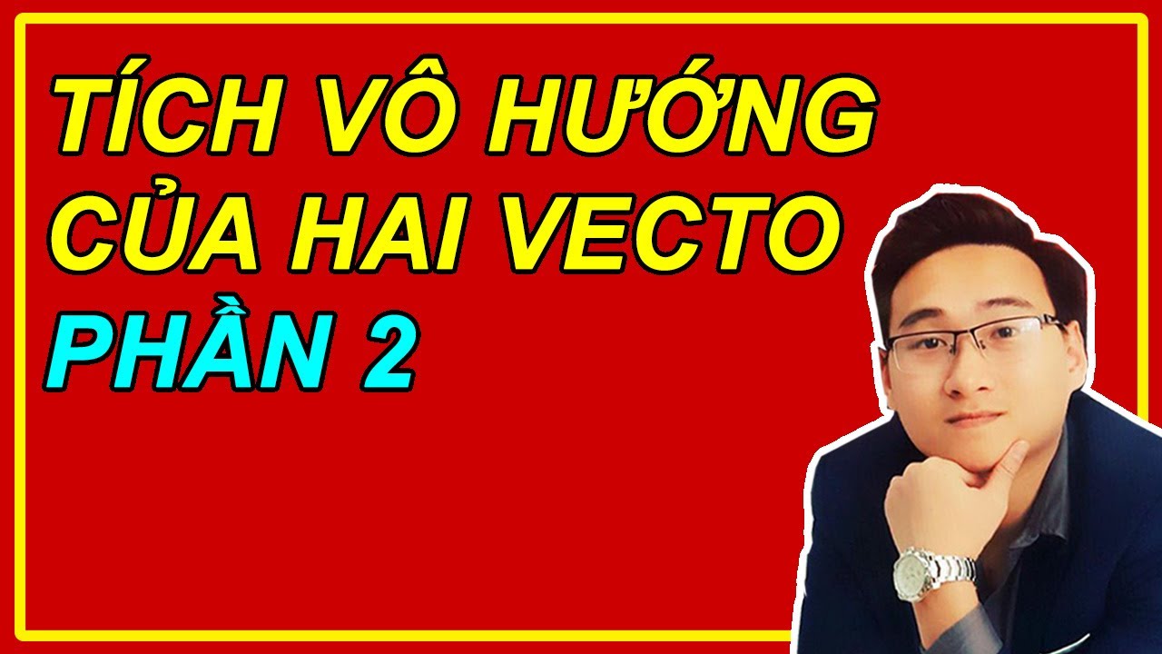 [BỔ TRỢ] ÔN TẬP TÍCH VÔ HƯỚNG CỦA HAI VECTO
