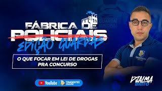 #004 | FÁBRICA DE POLICIAIS | O QUE FOCAR EM LEI DE DROGAS PARA CONCURSOS | PROF. DJALMA BRITO