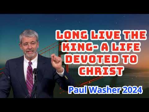 Long Live The King- A Life Devoted To Christ - Paul Washer 2024