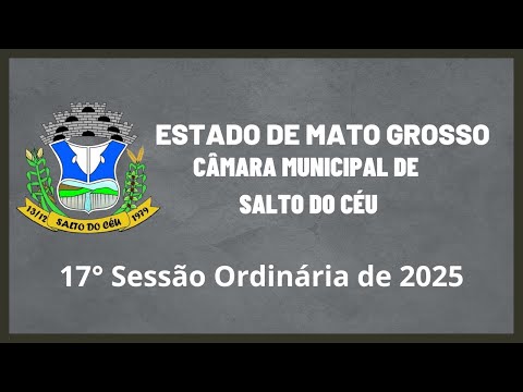 17ª SESSÃO ORDINÁRIA DA CÂMARA MUNICIPAL DE SALTO DO CÉU-MT; DATA 20 DE OUTUBRO DE 2025 ÀS 19:00 Hrs
