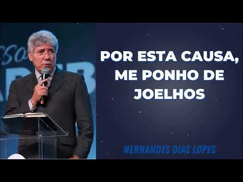 POR ESTA CAUSA, ME PONHO DE JOELHOS - Pastor Dias Lopes