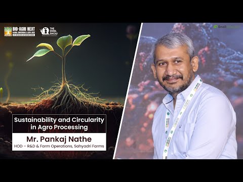 Sustainability & Circularity in Agro Processing | Mr. Pankaj Nathe @ BioAgri Next 2025
