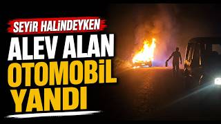  Seyir Halindeyken Alev Alan Otomobil Yandı