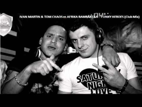 Ivan Martin & Tom Chaos vs Afrika Bambaataa - Funky Heroes (Club Mix).avi