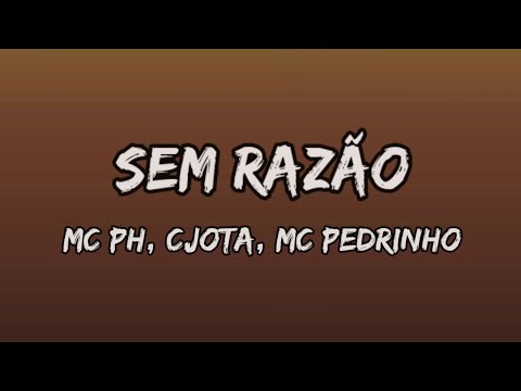 MC PH, Cjota e MC Pedrinho - Sem Razão (Letra)