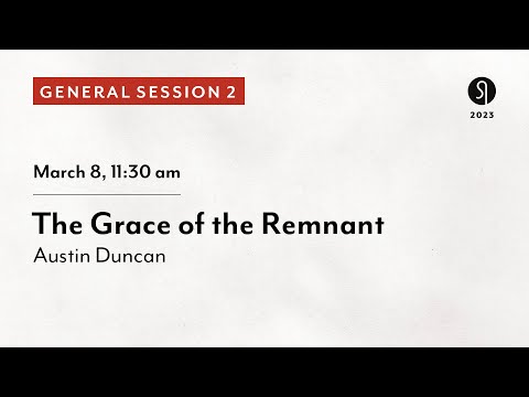 General Session 2: The Grace of the Remnant - Austin Duncan