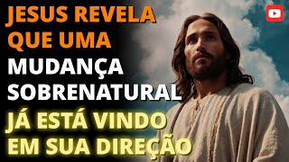 JESUS REVELOU: Uma MUDANÇA SOBRENATURAL já está vindo em sua direção! – Assista até o fim