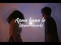 Apna bana le full song (slowed+reverb) | Lofi World