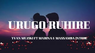 Urugo ruhire(remix) by YVAN MUZIKI FT MARINA & MASSAMBA INTORE Lyrics