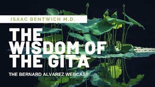 The Wisdom of the Gita with Bernard Alvarez and Isaac Bentwich M. D.