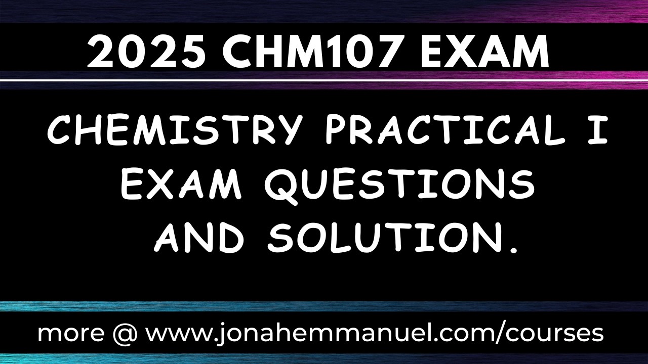2025 Practical Chemistry Examination Questions and Solutions: Solution to CHM107 Exam Questions