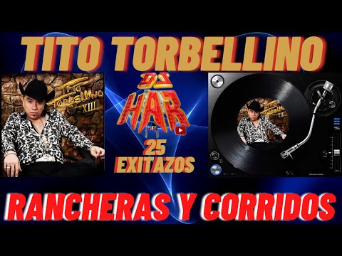 TITO TORBELLINO CORRIDOS Y RANCHERAS 25 EXITAZOS SOLO LO MEJOR DE LO MEJOR DJ HAR