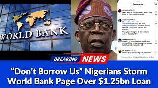 “Don’t Borrow Tinubu Again” Nigerians Storm World Bank Page Over $1.25bn Loan