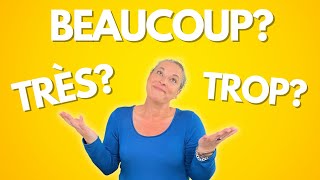 Understand French adverbs - when to use TRÈS, TROP & BEAUCOUP