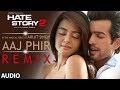 Aaj Phir Remix Full Audio Song Hate Story 2 Arijit Singh Jay Bhanushali Surveen Chawla