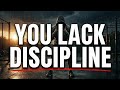 You Lack Discipline Motivational Video