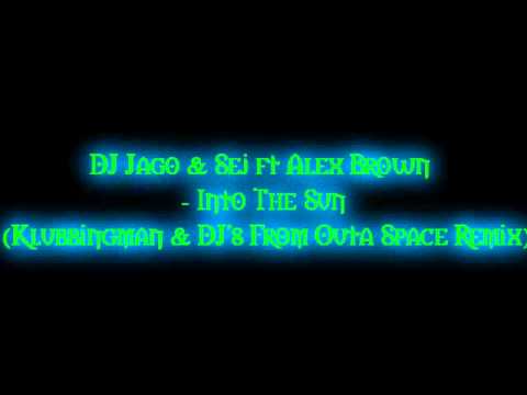 DJ Jago & Sej ft Alex Brown   Into The Sun Klubbingman & DJ's From Outa Space Remix
