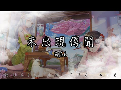 胡66 - 未出現傳聞『故事的最後一篇你還是說了抱歉 多可惜傳聞裡都沒出現』【動態歌詞】