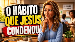 O Hábito Que Jesus Condenou e Você Pratica Sem Perceber!