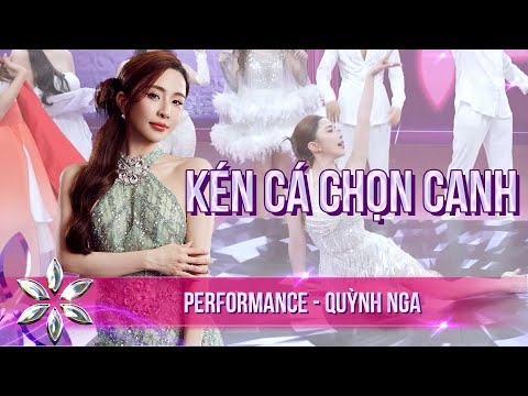 KÉN CÁ CHỌN CANH - Quỳnh Nga Với Màn Biến Hóa Không Lường | BƯỚC NHẢY HOÀN VŨ 2024