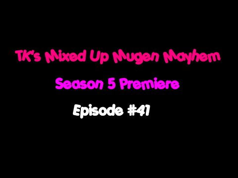 TK's Mixed Up Mugen Mayhem: Season 5 Premiere - Episode #41