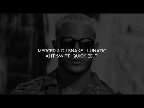 Mercer & DJ Snake - Lunatic (Ant Swift "Quick Edit")