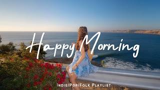 Happy Morning ☀️ Chill Music to Start Your Day with Positive Energy | Indie/Pop/Folk/Acoustic thumbnail