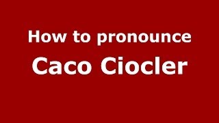 How to pronounce Caco Ciocler