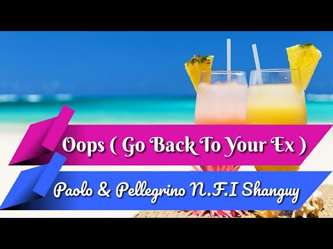 Oops (Go Back To Your Ex) - Paolo & Pellegrino, N.F.I Shanguy (Lyrics) Video song