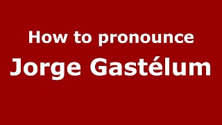 How to pronounce Jorge Gastélum