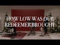 How Low Was Our Redeemer Brought