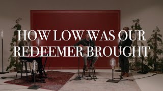 How Low Was Our Redeemer Brought