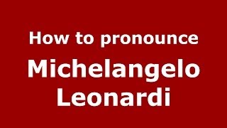 How to pronounce Michelangelo Leonardi