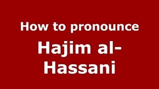 How to pronounce Hajim Al-Hassani