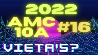2022 AMC 10A #16: THAT'S IT JUST Vieta's